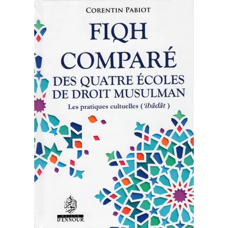 Fiqh comparé des quatre écoles de droit musulman - Les pratiques cultuelles (‘ibâdât) - D’après Corentin Pabiot - KokechliMaison d'Ennour