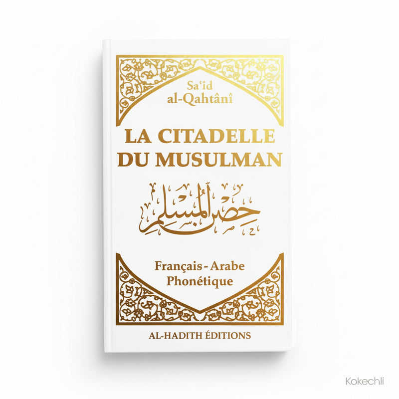 La Citadelle du Musulman - Recueil d’invocations authentiques – Blanc - De Sa‘îd Al - Qahtânî – Éditions Al - Hadîth - KokechliAl Hadîth