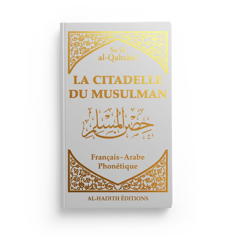 La Citadelle du Musulman - Recueil d’invocations authentiques - De Sa‘îd Al - Qahtânî – Éditions Al - Hadîth - Kokechli Al Hadîth