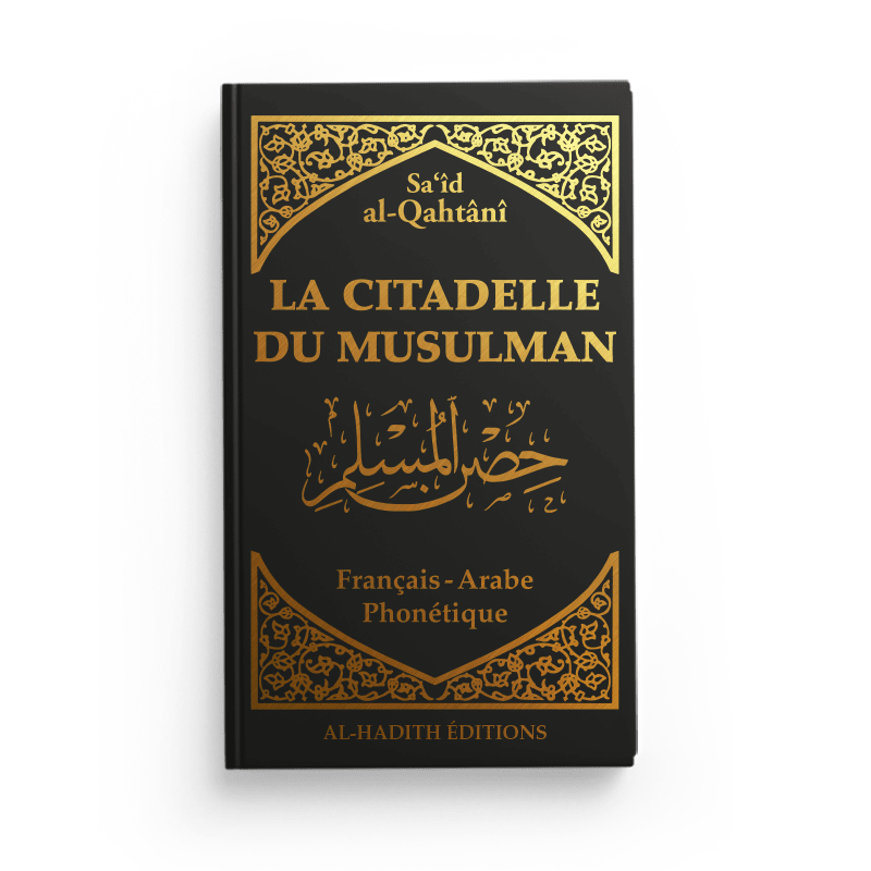 La Citadelle du Musulman - Recueil d’invocations authentiques - De Sa‘îd Al - Qahtânî – Éditions Al - Hadîth - Kokechli Al Hadîth