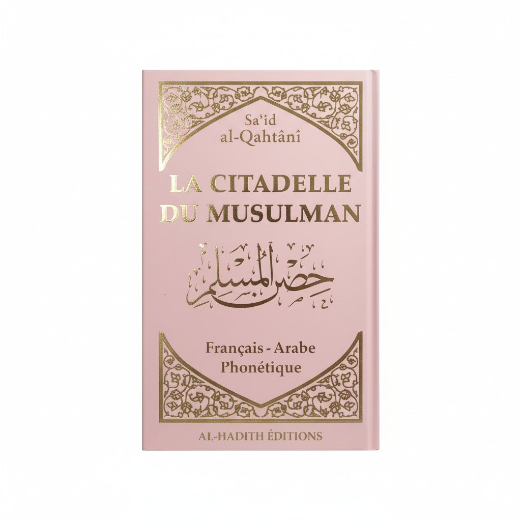 La Citadelle du Musulman Recueil d’invocations authentiques – Rose Claire - De Sa‘îd Al - Qahtânî – Éditions Al - Hadîth - KokechliAl Hadîth