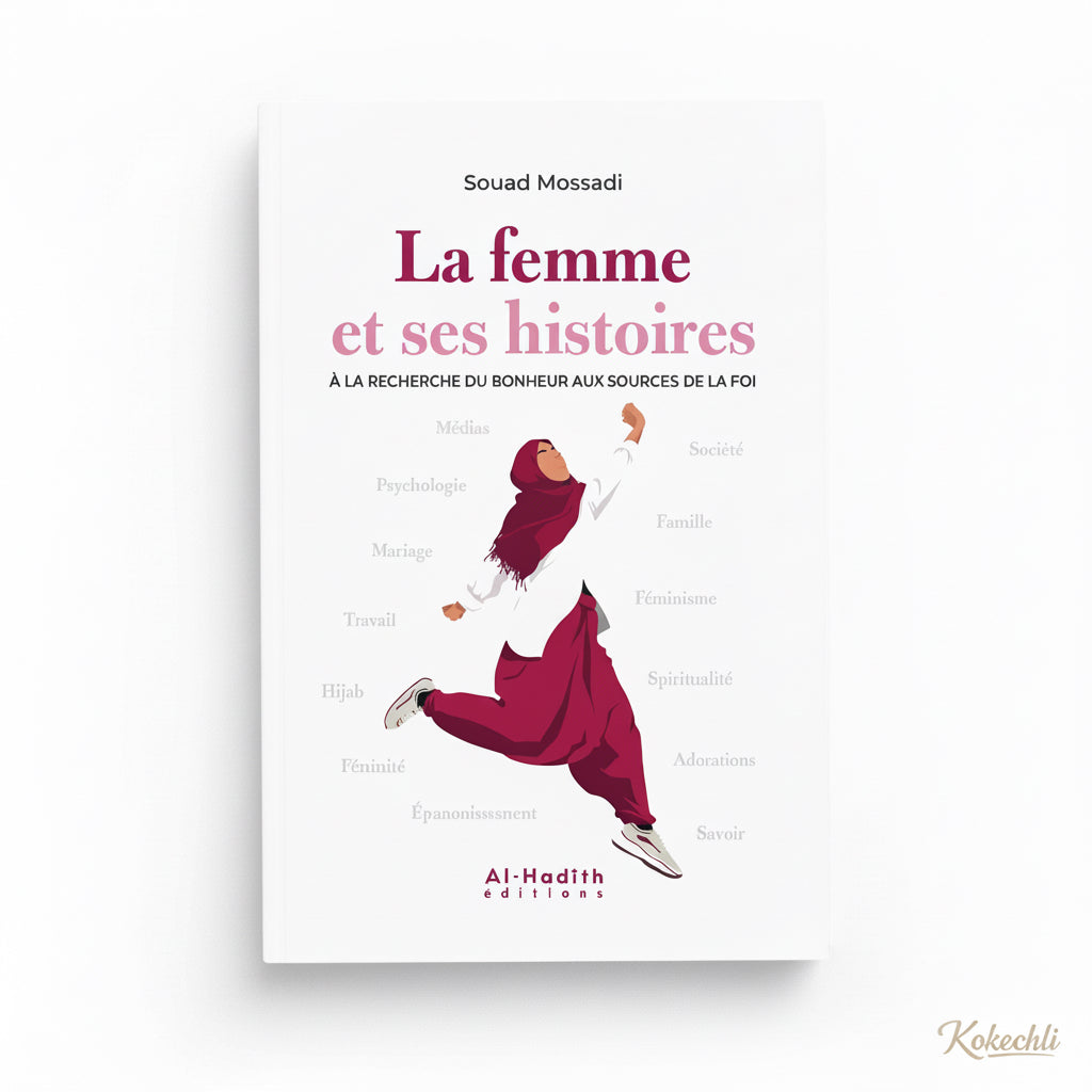 La femme et ses histoires : À la recherche du bonheur aux sources de la foi – Souad Mossadi – Éditions Al - Hadîth - Kokechli Al Hadîth