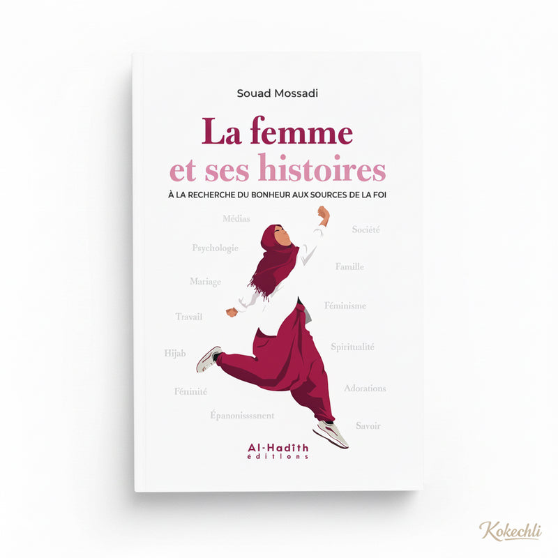 La femme et ses histoires : À la recherche du bonheur aux sources de la foi – Souad Mossadi – Éditions Al - Hadîth - Kokechli Al Hadîth