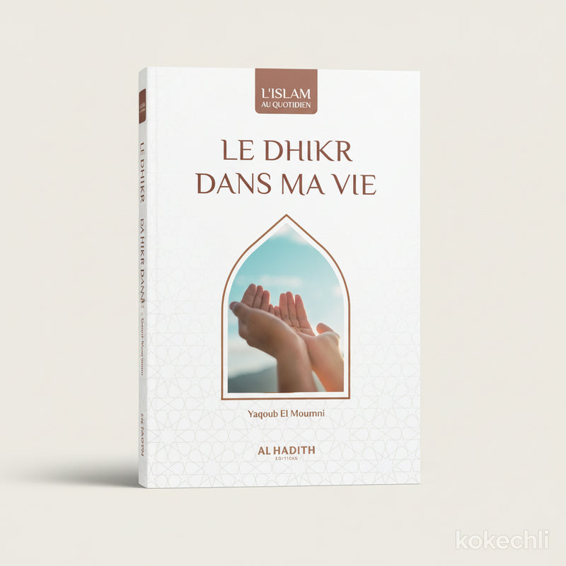 Le dhikr dans ma vie – Yaqoub El Moumni – Collection Art de vivre – Éditions Al - Hadîth - Kokechli Al Hadîth