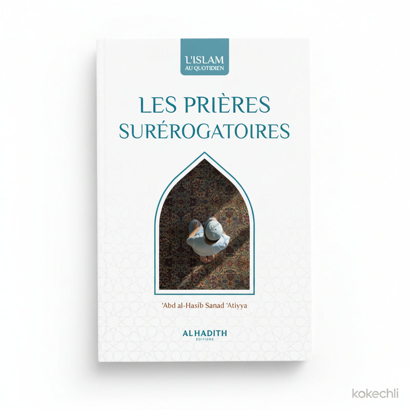 Les prières surérogatoires – ‘Abd Al - Hâsib Sanad ‘Atiyya – Éditions Al - Hadîth - Kokechli Al Hadîth