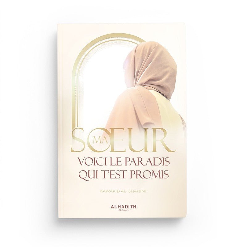 Ma sœur, voici le Paradis qui t’est promis – Kawakib Al - Ghanimi – Éditions Al - Hadîth - Kokechli Al Hadîth