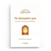 Ne désespère pas : Le bonheur commence par l’optimisme – ‘Abd al - Karîm al - Qusayyir – Éditions Al - Hadîth - Kokechli Al Hadîth