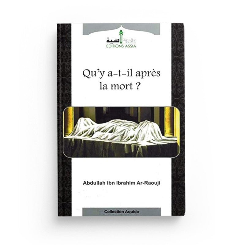 Qu’y a - t - il après la mort ? – Abdallah Ibn Ibrahim Ar - Raouji – Éditions Assia - Kokechli Al Hadîth